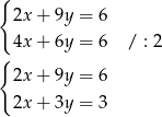 { 2x+ 9y = 6 4x+ 6y = 6 / : 2 { 2x+ 9y = 6 2x+ 3y = 3 