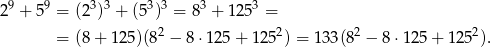 2 9 + 59 = (23)3 + (5 3)3 = 83 + 1 253 = 2 2 2 2 = (8+ 125)(8 − 8⋅ 125+ 125 ) = 13 3(8 − 8⋅12 5+ 125 ). 