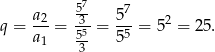  a 57- 57 q = -2-= -35-= -5-= 52 = 25. a1 53- 5 