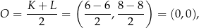  K + L ( 6− 6 8 − 8 ) O = ------= -----,------ = (0,0), 2 2 2 