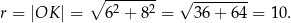  ∘ ------- √ -------- r = |OK | = 6 2 + 82 = 36+ 64 = 10. 