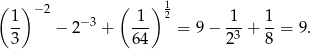 ( ) −2 ( ) 1 1- − 2−3 + -1- 2 = 9− 1--+ 1-= 9. 3 64 23 8 