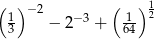 ( ) −2 ( ) 1 13 − 2− 3 + 164 2 