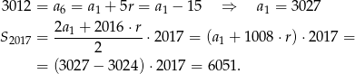 3 012 = a = a + 5r = a − 1 5 ⇒ a = 3027 6 1 1 1 2a-1 +-2-016⋅-r S2017 = 2 ⋅20 17 = (a1 + 1008 ⋅r)⋅ 2017 = = (302 7− 3024) ⋅2017 = 6 051. 