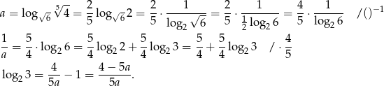  √ -- a = log√ - 54 = 2-log √- 2 = 2-⋅----1√---= 2⋅ ---1----= 4-⋅--1--- / ()−1 6 5 6 5 log 6 5 1 log 26 5 log2 6 2 2 1-= 5-⋅lo g 6 = 5-lo g 2 + 5-log 3 = 5-+ 5log 3 / ⋅ 4- a 4 2 4 2 4 2 4 4 2 5 -4- 4-−-5a- log2 3 = 5a − 1 = 5a . 