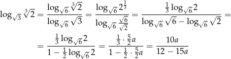  √ -- 1 √3-- log √6 3 2 lo g√6 23 13 log√ 62 log√ 3 2 = ---√--√---= -------√- = ---√--√--------√--√---= log 6 3 log √6 √62- log 6 6 − log 6 2 1 --3 log√-62-- --13-⋅ 52a-- --1-0a--- = 1− 1log√ -2 = 1 − 1 ⋅ 5a = 12 − 15a 2 6 2 2 