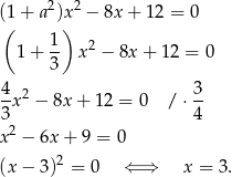  2 2 (1( + a )x) − 8x + 12 = 0 1- 2 1 + 3 x − 8x + 12 = 0 4-x2 − 8x + 12 = 0 / ⋅ 3 3 4 x2 − 6x + 9 = 0 2 (x − 3) = 0 ⇐ ⇒ x = 3. 