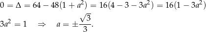  2 2 2 0 = Δ = 64 − 48(1 + a ) = 1 6(4− 3− 3a ) = 16(1 − 3a ) √ 3- 3a2 = 1 ⇒ a = ± ---. 3 