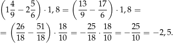 ( 4 5) ( 13 17) 1--− 2-- ⋅ 1,8 = ---− --- ⋅1 ,8 = 9( 6 ) 9 6 26 51 18 2 5 18 25 = 18-− 18- ⋅ 10-= − 1-8 ⋅ 10-= − 10-= − 2,5. 