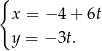 { x = − 4 + 6t y = − 3t. 