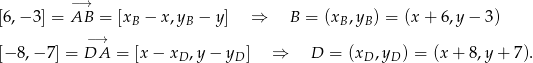  −→ [6,− 3] = AB = [xB − x,yB − y] ⇒ B = (xB,yB ) = (x+ 6,y − 3) − → [− 8,− 7] = DA = [x− xD ,y − yD ] ⇒ D = (xD ,yD ) = (x+ 8,y+ 7). 