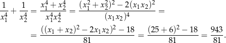 -1- 1-- x41 +-x42- (x21 +-x22)2 −-2-(x1x2)2 4+ 4 = 4 4 = (x x )4 = x 1 x2 x1x 2 1 2 ((x1 +-x2)2 −-2x1x2)2 −-18- (25+--6)2 −-18- 943- = 81 = 81 = 81 . 