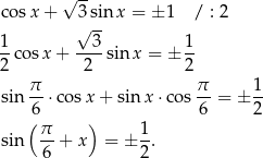  √ -- co sx + 3 sin x = ± 1 / : 2 √ -- 1-cos x+ --3-sin x = ± 1- 2 2 2 π- π- 1- sin 6 ⋅ cosx + sin x⋅co s 6 = ± 2 (π ) 1 sin -- + x = ± --. 6 2 