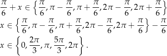 π {π π π π π } --+ x ∈ --,π − --,π + -,2 π − --,2π + -- 6 { 6 6 6 6 } 6 x ∈ π,π − π-,π + π-,2 π − π-,2π + π- − π- { 6 6 6} 6 6 6 2π- 5π- x ∈ 0, 3 ,π, 3 ,2π . 