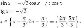  √ -- sin x = −√ -3 cosx / : cos x tg x = − 3 { } { } x ∈ π − π,2 π − π- = 2π-, 5π . 3 3 3 3 