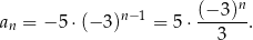  (− 3)n an = − 5⋅(− 3)n− 1 = 5⋅ ------. 3 