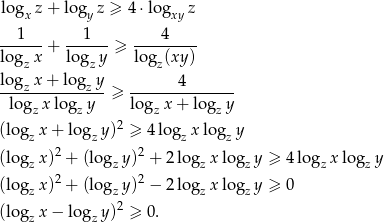 logx z+ logy z ≥ 4 ⋅logxy z 1 1 4 ------+ ------≥ --------- logzx logzy logz(xy ) log x + log y 4 ---z--------z--≥ --------------- logz xlogz y lo gzx + logz y (lo g x + log y)2 ≥ 4log x log y z 2 z 2 z z (lo gzx) + (logz y) + 2logz xlogz y ≥ 4logz x logz y (lo g x)2 + (log y)2 − 2log xlog y ≥ 0 z z z z (lo gzx − logz y)2 ≥ 0. 