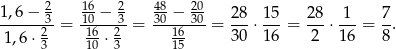  2 16 2 48 20 1,6-−-3-= 10-−-3-= 30-−-30-= 28-⋅ 15-= 28-⋅-1-= 7-. 1,6⋅ 23 1160 ⋅ 23 1615- 30 16 2 16 8 