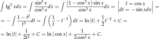 ∫ ∫ 3 ∫ 2 || || tg3xdx = sin-x-dx = (1-−-cos--x)sin-xdx = | t = cosx |= cos3x cos3x |dt = − sin xdx | ∫ 1 − t2 ∫ ( 1 ) 1 = − ---3--dt = --− t−3 dt = ln |t| + -t− 2 + C = t t 2 -1- ---1---- = ln |t|+ 2t2 + C = ln |cos x|+ 2cos2 x + C . 