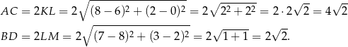 ∘ ------------------- ∘ ------- √ -- √ -- AC = 2KL = 2 (8− 6 )2 + (2 − 0)2 = 2 22 + 22 = 2 ⋅2 2 = 4 2 ∘ ------------------- √ ------ √ -- BD = 2LM = 2 (7 − 8)2 + (3 − 2)2 = 2 1 + 1 = 2 2. 
