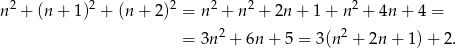 2 2 2 2 2 2 n + (n + 1) + (n + 2) = n + n + 2n + 1+ n + 4n + 4 = = 3n 2 + 6n + 5 = 3(n2 + 2n + 1 )+ 2 . 