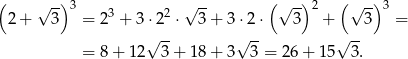 ( √ -) 3 √ -- (√ -) 2 (√ -) 3 2 + 3 = 23 + 3⋅ 22 ⋅ 3 + 3 ⋅2 ⋅ 3 + 3 = √ -- √ -- √ -- = 8 + 12 3 + 18 + 3 3 = 26+ 15 3. 