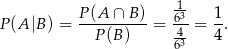  P (A ∩ B) -1 1 P (A |B ) = ----------= 63-= -. P (B) 643 4 