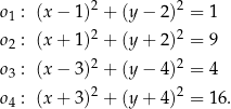 o1 : (x− 1)2 + (y− 2)2 = 1 2 2 o2 : (x+ 1) + (y+ 2) = 9 o3 : (x− 3)2 + (y− 4)2 = 4 2 2 o4 : (x+ 3) + (y+ 4) = 16. 