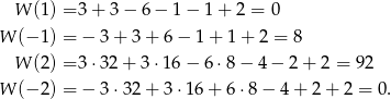  W (1) = 3 + 3 − 6 − 1 − 1 + 2 = 0 W (− 1) = − 3 + 3 + 6 − 1 + 1+ 2 = 8 W (2) = 3 ⋅32 + 3 ⋅16 − 6 ⋅8− 4− 2+ 2 = 92 W (− 2) = − 3 ⋅32 + 3 ⋅16+ 6⋅ 8− 4 + 2 + 2 = 0. 