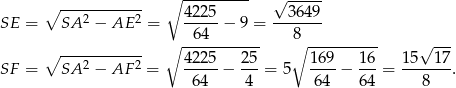  ∘ --------- √ ----- ∘ ---2------2- 4225- --364-9 SE = SA − AE = 64 − 9 = 8 ∘ ------------ ∘ ----------- ∘ ---------- √ --- SF = SA 2 − AF 2 = 4225-− 25-= 5 169-− 16-= 15--17-. 64 4 64 64 8 