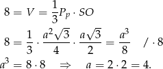  1- 8 = V = 3Pp ⋅SO 2√ -- √ -- 3 8 = 1-⋅ a--3-⋅ a--3-= a-- / ⋅8 3 4 2 8 a3 = 8⋅ 8 ⇒ a = 2 ⋅2 = 4. 