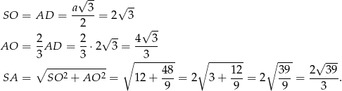  √ -- a 3 √ -- SO = AD = -----= 2 3 2 √ -- 2- 2- √ -- 4--3- AO = 3AD = 3 ⋅2 3 = 3 ∘ ------------ ∘ -------- ∘ ------- ∘ --- √ --- SA = SO 2 + AO 2 = 12 + 48-= 2 3 + 12-= 2 39-= 2--39-. 9 9 9 3 