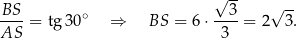  √ -- BS-- ∘ --3- √ -- AS = tg 30 ⇒ BS = 6 ⋅ 3 = 2 3. 