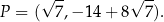  √ -- √ -- P = ( 7,− 14 + 8 7). 