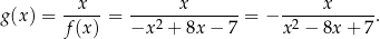  x x x g (x) = ----- = --------------= − ------------. f (x) −x 2 + 8x − 7 x 2 − 8x + 7 