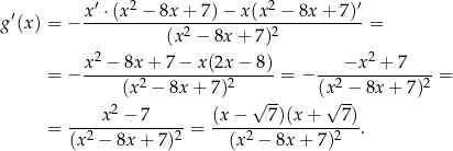  ′ 2 2 ′ g′(x ) = − x-⋅-(x--−--8x+--7)−--x(x--−-8x-+-7)- = (x 2 − 8x + 7 )2 2 2 = − x--−-8x-+-7-−-x(2x-−--8) = − ---−x---+-7----= (x2 − 8x + 7)2 (x 2 − 8x + 7 )2 2 √ -- √ -- = ----x--−-7-----= (x-−---7)(x-+---7)-. (x2 − 8x + 7)2 (x2 − 8x + 7)2 