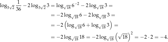  1 lo g3√2 ---− 2 lo g3√2 3 = log√ 186−2 − 2 lo g√18 3 = 36 = − 2log √186 − 2 lo g√ 18-3 = ( -- -- ) = − 2 log√ 18 6+ lo g√18 3 = ( √ --)2 = − 2log √--18 = − 2log√ -- 18 = − 2 ⋅2 = − 4. 18 18 