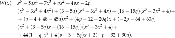  5 4 3 2 W (x) =x − 5qx + 7x + qx + 4px − 2p = = (x5 − 3x4 + 4x2) + (3 − 5q)(x 4 − 3x 3 + 4x )+ (16− 15q)(x3 − 3x2 + 4)+ 2 + (q− 4+ 4 8− 45q)x + (4p − 12 + 20q )x+ (− 2p − 64 + 60q) = = (x2 + (3− 5q)x + (16 − 15q ))(x 3 − 3x 2 + 4)+ + 44(1 − q)x2 + 4(p − 3 + 5q)x + 2 (−p − 32+ 30q). 