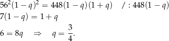  2 2 56 (1 − q) = 4 48(1− q)(1+ q) / : 4 48(1− q) 7(1 − q) = 1 + q 3 6 = 8q ⇒ q = --. 4 