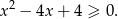  2 x − 4x + 4 ≥ 0. 