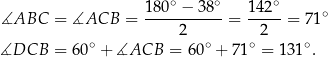  ∘ ∘ ∘ ∡ABC = ∡ACB = 18-0-−-3-8- = 1-42- = 71 ∘ 2 2 ∡DCB = 60∘ + ∡ACB = 60∘ + 71 ∘ = 131∘. 