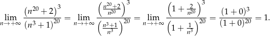  ( ) ( 20 ) 3 ( )3 n20 + 2 3 nn2+02 1 + n220 (1 + 0)3 lim ---------20 = lim (-----)-20 = lim (-------)20 = -------20 = 1. n→ +∞ (n3 + 1) n→ +∞ n3+1- n→ +∞ 1+ 1- (1+ 0) n3 n3 