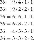 36 = 9⋅4 ⋅1 ⋅1 36 = 9⋅2 ⋅2 ⋅1 36 = 6⋅6 ⋅1 ⋅1 36 = 6⋅3 ⋅2 ⋅1 36 = 4⋅3 ⋅3 ⋅1 36 = 3⋅3 ⋅2 ⋅2. 