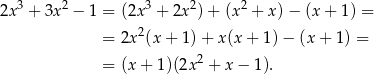  3 2 3 2 2 2x + 3x − 1 = (2x + 2x )+ (x + x)− (x+ 1) = = 2x 2(x+ 1)+ x(x + 1) − (x + 1) = 2 = (x + 1 )(2x + x− 1). 