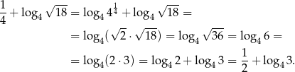 1 √ --- 1 √ --- --+ lo g4 18 = lo g44 4 + log4 18 = 4 √ -- √ --- √ --- = lo g4( 2⋅ 18) = log4 36 = log4 6 = 1 = lo g4(2⋅3 ) = lo g42 + log4 3 = --+ log 43. 2 
