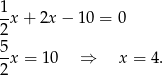 1- 2x + 2x − 10 = 0 5 -x = 10 ⇒ x = 4. 2 