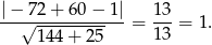 |−-72-+-6-0−-1-| 13- √ 14-4+--25 = 13 = 1. 