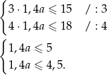 { 3 ⋅1,4a ≤ 1 5 / : 3 4 ⋅1,4a ≤ 1 8 / : 4 { 1,4a ≤ 5 1,4a ≤ 4,5. 