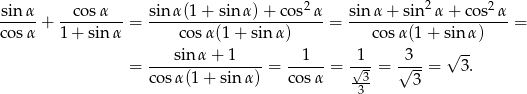  2 2 2 sin-α + --cos-α-- = sin-α(1-+-sinα-)+-co-s-α = sin-α-+-sin-α-+--cos-α-= cos α 1 + sinα cosα(1 + sin α) cosα (1+ sin α) sin α + 1 1 1 3 √ -- = ---------------- = ----- = √-3 = √---= 3. co sα(1 + sin α) co sα -3- 3 