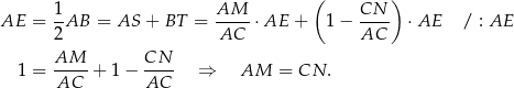  ( ) AE = 1-AB = AS + BT = AM---⋅AE + 1− CN-- ⋅AE / : AE 2 AC AC AM CN 1 = -----+ 1− ---- ⇒ AM = CN . AC AC 